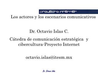 Dr. Octavio Islas C. Cátedra de comunicación estratégica y cibercultura-Proyecto Internet