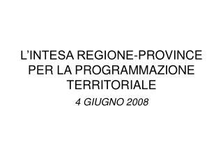 L’INTESA REGIONE-PROVINCE PER LA PROGRAMMAZIONE TERRITORIALE