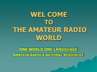 WEL COME TO THE AMATEUR RADIO WORLD