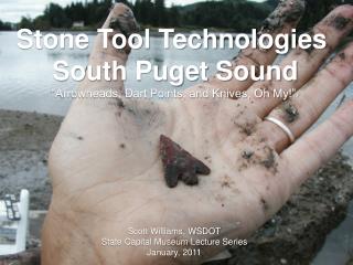 Stone Tool Technologies South Puget Sound “Arrowheads, Dart Points, and Knives, Oh My!”