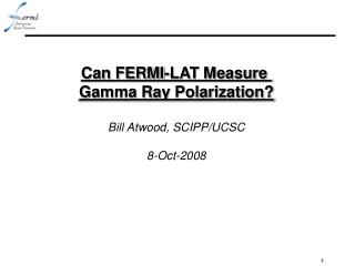 Can FERMI-LAT Measure Gamma Ray Polarization? Bill Atwood, SCIPP/UCSC 8-Oct-2008