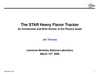 The STAR Heavy Flavor Tracker An Introduction and Brief Review of the Physics Goals Jim Thomas