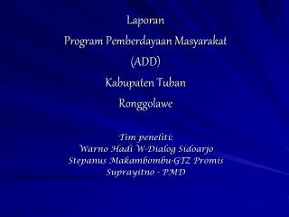 Laporan Program Pemberdayaan Masyarakat (ADD) Kabupaten Tuban Ronggolawe Tim peneliti: