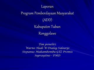 Laporan Program Pemberdayaan Masyarakat (ADD) Kabupaten Tuban Ronggolawe Tim peneliti: