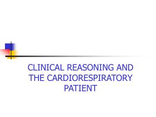 CLINICAL REASONING AND THE CARDIORESPIRATORY PATIENT