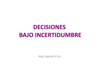 DECISIONES BAJO INCERTIDUMBRE