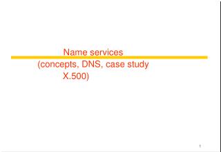 Name services (concepts, DNS, case study X.500)