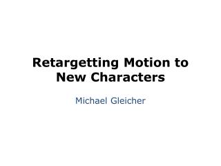 Retargetting Motion to New Characters