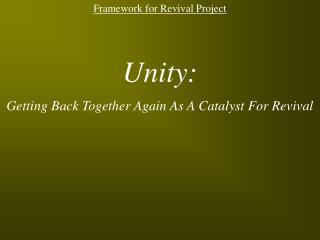 Framework for Revival Project Unity: Getting Back Together Again As A Catalyst For Revival