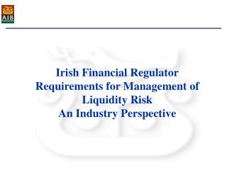 Irish Financial Regulator Requirements for Management of Liquidity Risk An Industry Perspective