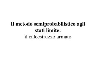 Il metodo semiprobabilistico agli stati limite: il calcestruzzo armato