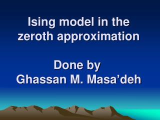 Ising model in the zeroth approximation Done by Ghassan M. Masa’deh