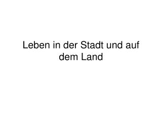 Leben in der Stadt und auf dem Land