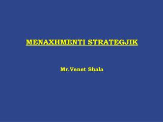 MENAXHMENTI STRATEGJIK Mr.Venet Shala