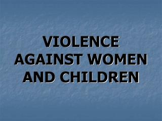 VIOLENCE AGAINST WOMEN AND CHILDREN