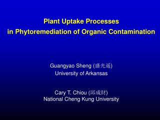 Plant Uptake Processes in Phytoremediation of Organic Contamination Guangyao Sheng (盛光遥)