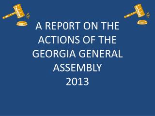 A REP0RT ON THE ACTIONS OF THE GEORGIA GENERAL ASSEMBLY 2013