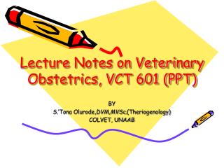 Lecture Notes on Veterinary Obstetrics, VCT 601 (PPT)