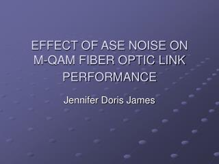 EFFECT OF ASE NOISE ON M-QAM FIBER OPTIC LINK PERFORMANCE