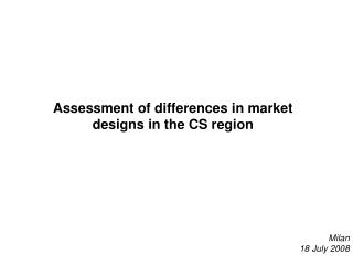 Assessment of differences in market designs in the CS region