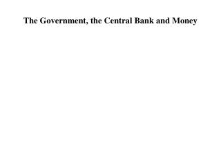 The Government, the Central Bank and Money