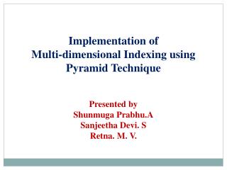 Implementation of Multi-dimensional Indexing using Pyramid Technique Presented by