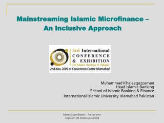 Mainstreaming Islamic Microfinance – An Inclusive Approach Muhammad Khaleequzzaman