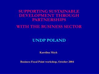 SUPPORTING SUSTAINABLE DEVELOPMENT THROUGH PARTNERSHIPS WITH THE BUSINESS SECTOR UNDP POLAND