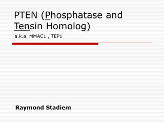 PTEN ( P hosphatase and Ten sin Homolog) a.k.a. MMAC1 , TEP1