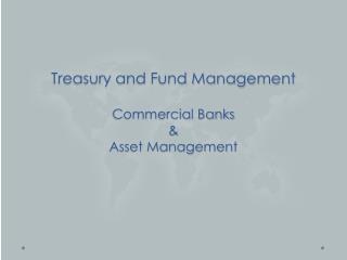 Treasury and Fund Management Commercial Banks &amp; Asset Management