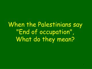 When the Palestinians say &quot;End of occupation&quot;, What do they mean?