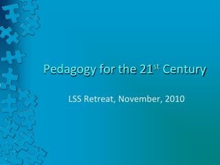 Pedagogy for the 21 st Century