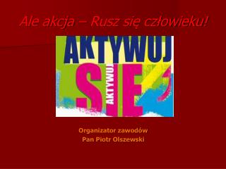 Ale akcja – Rusz się człowieku!