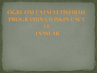 ÖĞRETİM ÜYESİ YETİŞTİRME PROGRAMINA İLİŞKİN USUL VE ESASLAR