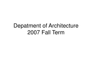 Depatment of Architecture 2007 Fall Term