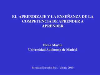 EL APRENDIZAJE Y LA ENSEÑANZA DE LA COMPETENCIA DE APRENDER A APRENDER Elena Martín