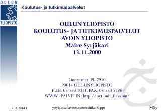 OULUN YLIOPISTO KOULUTUS- JA TUTKIMUSPALVELUT AVOIN YLIOPISTO Maire Syrjäkari 13.11.2000