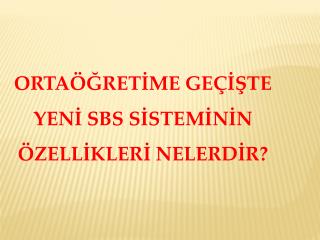 ORTAÖĞRETİME GEÇİŞTE YENİ SBS SİSTEMİNİN ÖZELLİKLERİ NELERDİR?