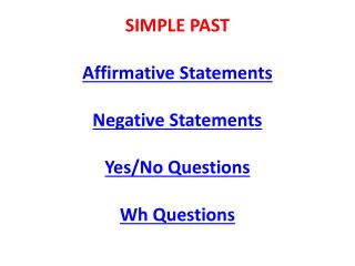 SIMPLE PAST Affirmative Statements Negative Statements Yes/No Questions Wh Questions