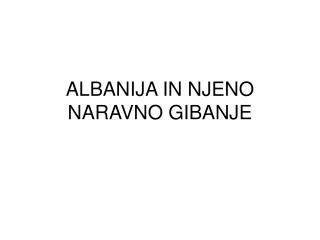 ALBANIJA IN NJENO NARAVNO GIBANJE