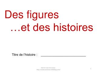 Des figures …et des histoires Titre de l’histoire : _________________________