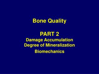 Bone Quality PART 2 Damage Accumulation Degree of Mineralization Biomechanics