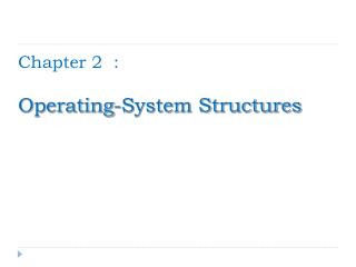 Chapter 2 : Operating-System Structures