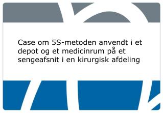 Case om 5S-metoden anvendt i et depot og et medicinrum på et sengeafsnit i en kirurgisk afdeling