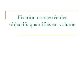 Fixation concertée des objectifs quantifiés en volume