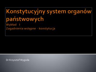 Konstytucyjny system organów państwowych Wykład I Zagadnienia wstępne - konstytucja