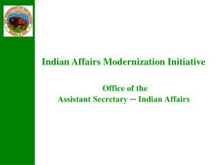 Indian Affairs Modernization Initiative Office of the Assistant Secretary ─ Indian Affairs