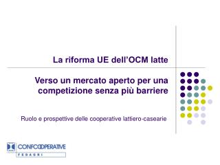 La riforma UE dell’OCM latte Verso un mercato aperto per una competizione senza più barriere