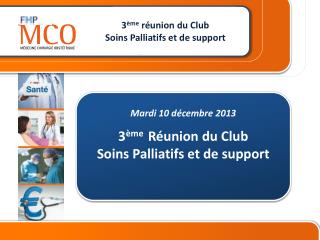 Mardi 10 décembre 2013 3 ème Réunion du Club Soins Palliatifs et de support