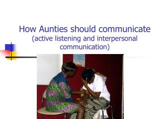 How Aunties should communicate (active listening and interpersonal communication)